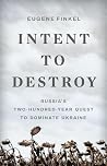 Intent to Destroy: Russia's Two-Hundred-Year Quest to Dominate Ukraine Book cover for Intent to Destroy: Russia's Two-Hundred-Year Quest to Dominate Ukraine