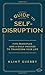 A Guide to Self-Disruption: Five Principles and a Daily Process to Transform Your Life