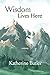 Wisdom Lives Here by Katherine Butler