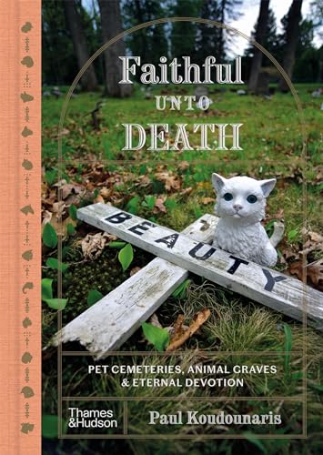 Faithful Unto Death: Pet cemeteries, animal graves, and eternal devotion (Hardcover)
