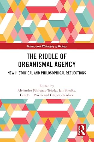 The Riddle of Organismal Agency (History and Philosophy of Biology)