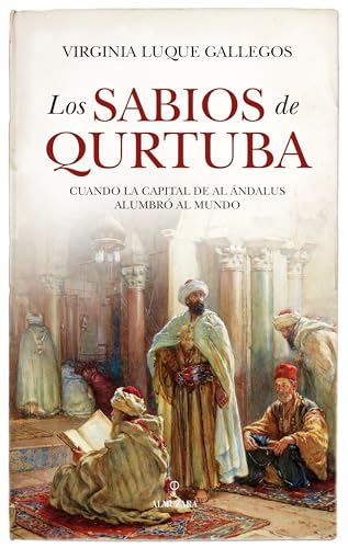Los sabios de Qurtuba: Cuando la capital de Al Ándalus alumbró al mundo (Paperback)
