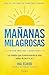 Mañanas milagrosas: Los 6 hábitos que cambiarán tu vida antes de las 8:00