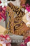 When I Knew You'd Lose Me Too: Part Three