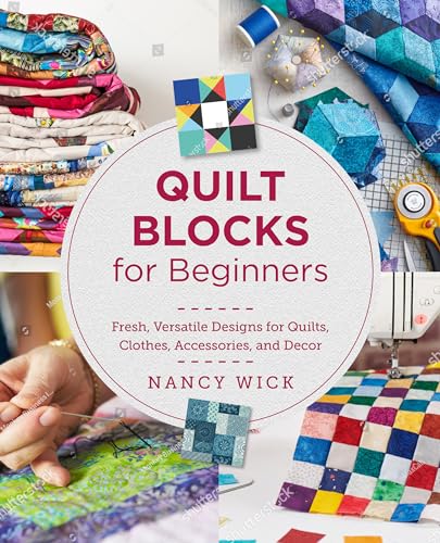 Quilt Blocks for Beginners: Fresh, Versatile Designs for Quilts, Clothes, Accessories, and Decor (Kindle Edition)