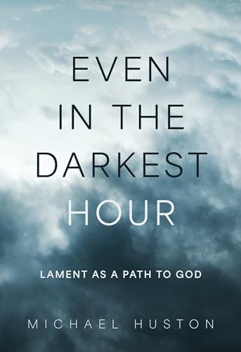 Even in the Darkest Hour: Lament as a Path to God (Kindle Edition)