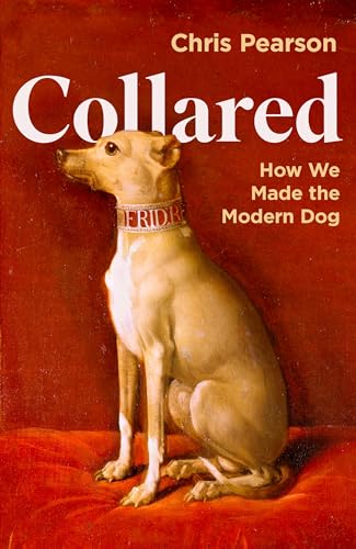 Collared: How We Made the Modern Dog (Kindle Edition)