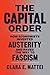 The Capital Order: How Economists Invented Austerity and Paved the Way to Fascism
