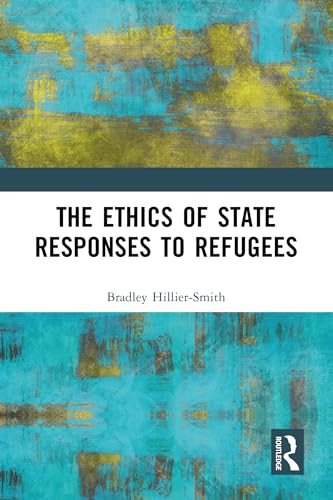 The Ethics of State Responses to Refugees (Hardcover)