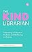The Kind Librarian: Cultivating a Culture of Kindness and Wellbeing in Libraries