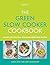 The Green Slow Cooker Cookbook: 80 easy and delicious vegan and vegetarian recipes
