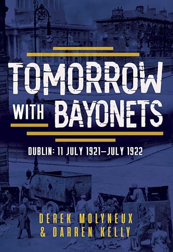 Tomorrow with Bayonets: Dublin: July 1921 – July 1922 (Kindle Edition)