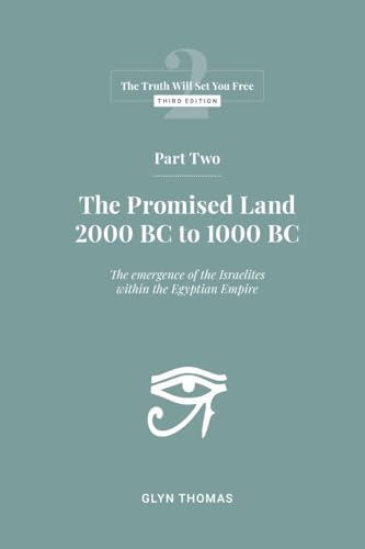 The Promised Land, 2000 B.C. to 1000 B.C.: The Emergence of the Israelites within the Egyptian Empire (The Truth Will Set You Free, #2)
