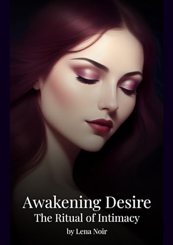 Awakening Desire: The Ritual of Intimacy (Kindle Edition)