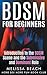 BDSM For Beginners: Introduction to the BDSM Scene and the Submissive and Dominant Role
