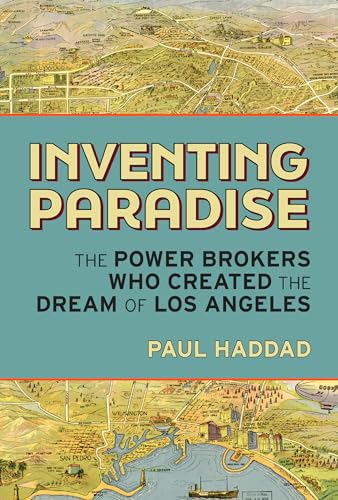 Inventing Paradise: The Power Brokers Who Created the Dream of Los Angeles (Kindle Edition)