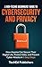 A Non-Techie Beginners' Guide to Cybersecurity and Privacy: How Anyone Can Secure Their Digital Life, Protect Data, and Prevent Cyber Attacks in 5 Easy Steps