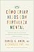 Cómo criar hijos con fortaleza mental: Combinando el poder de la neurociencia con amor y lógica para que crezcan confiados, responsables, bondadosos y resilientes (Spanish Edition)