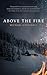 Above the Fire: A Novel