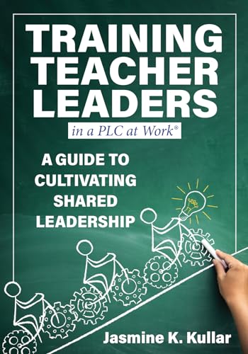 Training Teacher Leaders in a PLC at Work®: A Guide to Cultivating Shared Leadership (Develop teacher leaders with ten essential skills.)