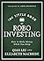 The Little Book of Robo Investing: How to Make Money While You Sleep (Little Books. Big Profits)