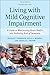 Living with Mild Cognitive Impairment: A Guide to Maximizing Brain Health and Reducing the Risk of Dementia