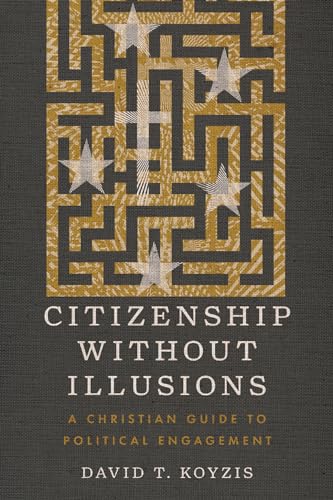 Citizenship Without Illusions: A Christian Guide to Political Engagement (Paperback)