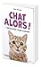 Chat Alors !: L'encyclopédi...