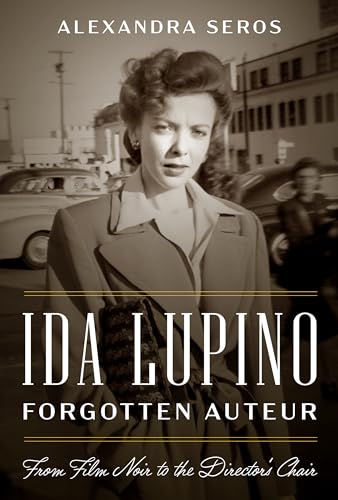 Ida Lupino, Forgotten Auteur: From Film Noir to the Director's Chair (Hardcover)