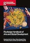 Routledge Handbook of Arts and Global Development (Routledge International Handbooks) Routledge Handbook of Arts and Global Development (Routledge International Handbooks)