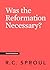 Was the Reformation Necessary?
