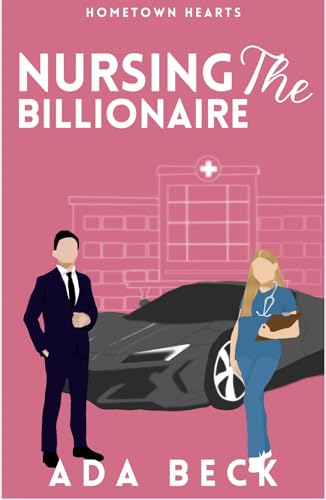 Nursing The Billionaire: A Clean Short Romance (Hometown Heart Series Book 2)