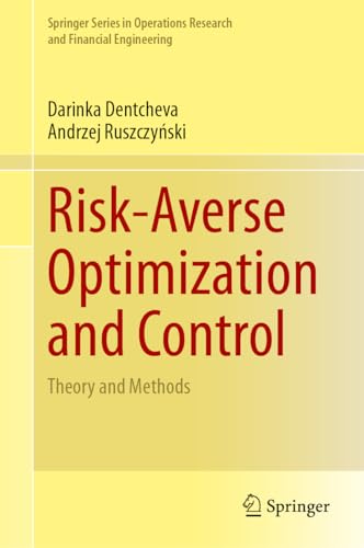 Risk-Averse Optimization and Control: Theory and Methods (Springer Series in Operations Research and Financial Engineering)