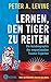 Lernen, den Tiger zu reiten: Die Autobiographie des wegweisenden Trauma-Experten - Autor des Bestsellers Sprache ohne Worte (German Edition)
