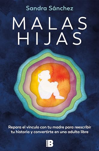 Malas hijas: Repara el vínculo con tu madre para reescribir tu historia y convertirte en una adulta libre / Bad Daughters (Spanish Edition)