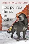 Los perros duros no bailan by Arturo Pérez-Reverte Los perros duros no bailan by Arturo Pérez-Reverte