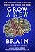 Grow a New Brain: How Spirit and Power Plants Can Protect and Upgrade Your Brain