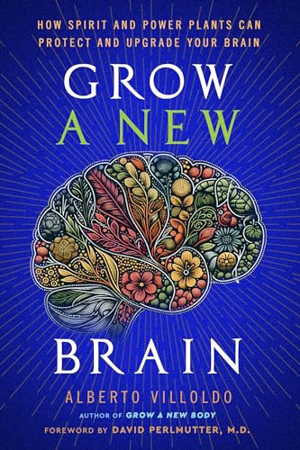 Grow a New Brain: How Spirit and Power Plants Can Protect and Upgrade Your Brain (Kindle Edition)