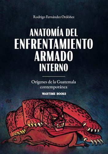 Anatomía del enfrentamiento armado interno: Orígenes de la Guatemala contemporánea (Historia Contemporánea de Guatemala) (Spanish Edition)