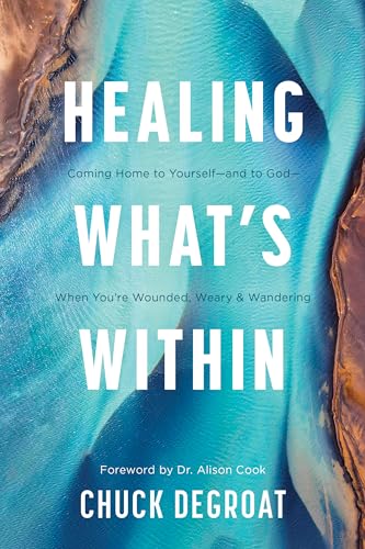 Healing What's Within: Coming Home to Yourself--and to God--When You're Wounded, Weary, and Wandering (Kindle Edition)