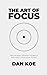 The Art of Focus by Dan Koe The Art of Focus by Dan Koe
