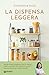 La dispensa leggera: Per una cucina varia, organizzata e senza sprechi (Italian Edition)
