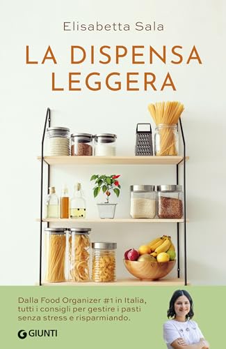 La dispensa leggera: Per una cucina varia, organizzata e senza sprechi (Italian Edition)
