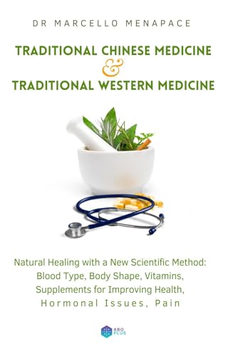 Traditional Chinese Medicine & Traditional Western Medicine, Natural Healing with a New Scientific Method: Blood Type, Body Shape, Vitamins, Supplements for Improving Health, Hormonal Issues, Pain (Kindle Edition)