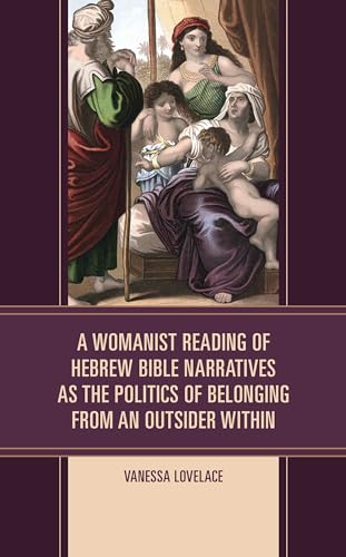 A Womanist Reading of Hebrew Bible Narratives as the Politics of Belonging from an Outsider Within (Kindle Edition)