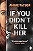 If You Didn’t Kill Her by Annie Taylor