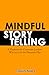 Mindful Storytelling: A Playbook for Corporate Leaders Who’ve Lost the Narrative Plot