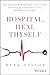 Hospital, Heal Thyself: One Brilliant Mathematician's Proven Plan for Saving Hospitals, Many Lives, and Billions of Dollars