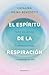El espíritu de la respiración: Vuelve a lo esencial, despierta tu energía y transforma tu vida (Spanish Edition)