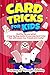 Card Tricks For Kids: Shuffle, Flip and WOW! A Step-by-Step Guide To Learning Card Tricks That Will Amaze Your Friends And Family!